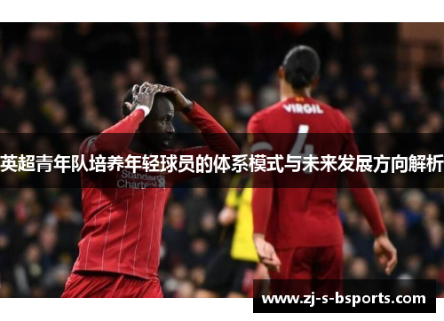 英超青年队培养年轻球员的体系模式与未来发展方向解析