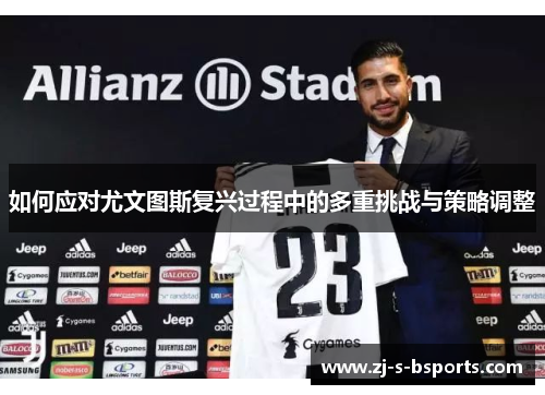 如何应对尤文图斯复兴过程中的多重挑战与策略调整 如何应对尤文图斯复兴过程中的多重挑战与策略调整