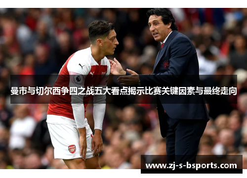 曼市与切尔西争四之战五大看点揭示比赛关键因素与最终走向