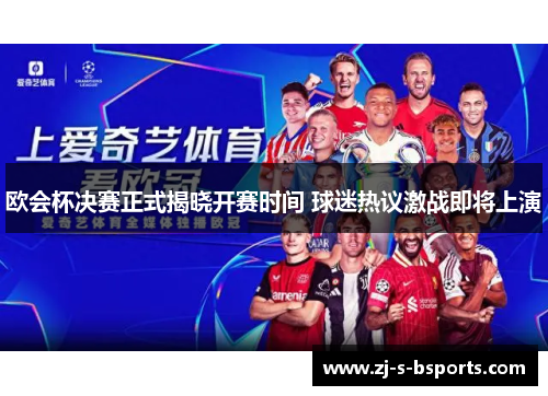 欧会杯决赛正式揭晓开赛时间 球迷热议激战即将上演 欧会杯决赛正式揭晓开赛时间 球迷热议激战即将上演