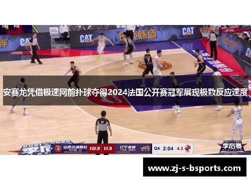 安赛龙凭借极速网前扑球夺得2024法国公开赛冠军展现极致反应速度