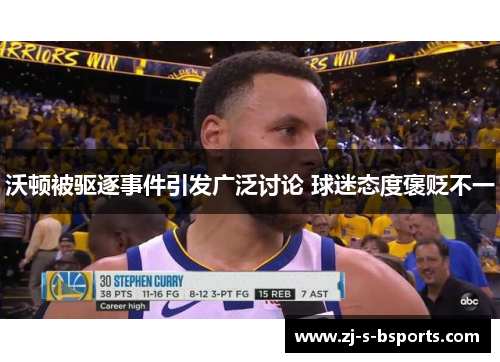 沃顿被驱逐事件引发广泛讨论 球迷态度褒贬不一 沃顿被驱逐事件引发广泛讨论 球迷态度褒贬不一