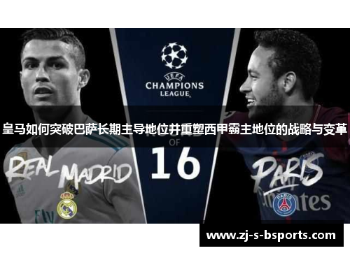 皇马如何突破巴萨长期主导地位并重塑西甲霸主地位的战略与变革
