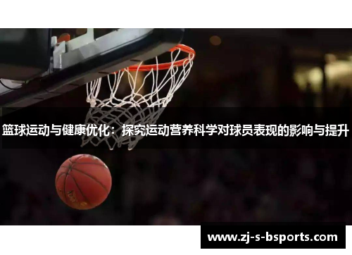 篮球运动与健康优化:探究运动营养科学对球员表现的影响与提升 篮球运动与健康优化:探究运动营养科学对球员表现的影响与提升