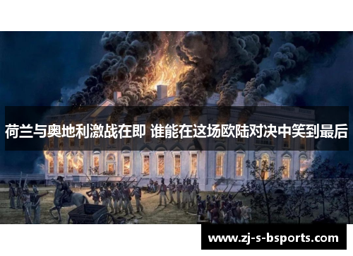 荷兰与奥地利激战在即 谁能在这场欧陆对决中笑到最后 荷兰与奥地利激战在即 谁能在这场欧陆对决中笑到最后