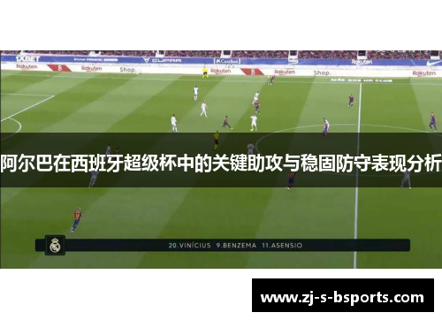 阿尔巴在西班牙超级杯中的关键助攻与稳固防守表现分析 阿尔巴在西班牙超级杯中的关键助攻与稳固防守表现分析